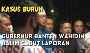 Kasus Buruh, Gubernur Banten Wahidin Halim Cabut Laporan